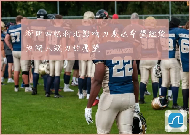 海斯回忆科比影响力表达希望继续为湖人效力的愿望