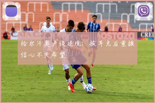 恰尔汗奥卢谈逆境：挨耳光后重振信心不失希望