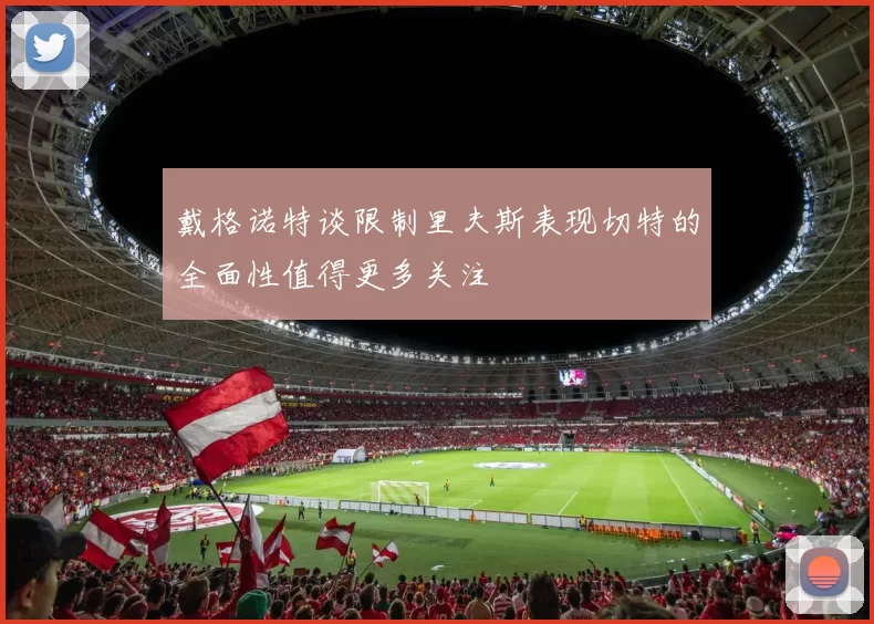 戴格诺特谈限制里夫斯表现切特的全面性值得更多关注