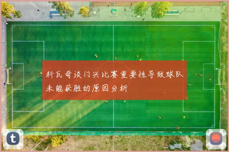 科瓦奇谈门兴比赛重要性导致球队未能获胜的原因分析